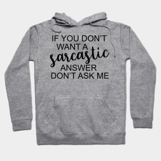 If You Don't Want A Sarcastic Answer Don't Ask Me Funny Humor Hoodie